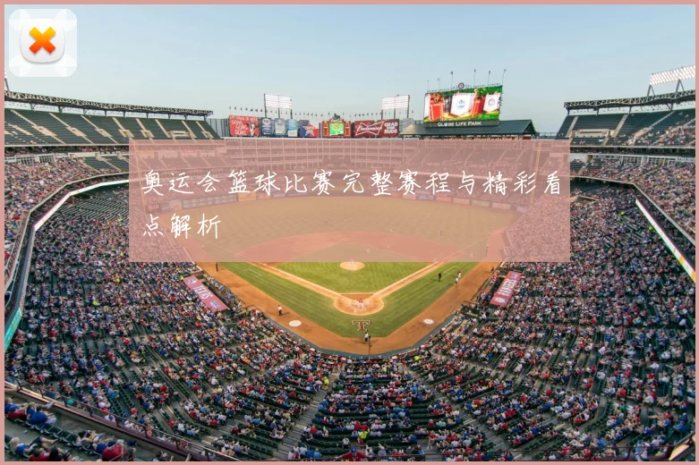 奥运会篮球比赛完整赛程与精彩看点解析